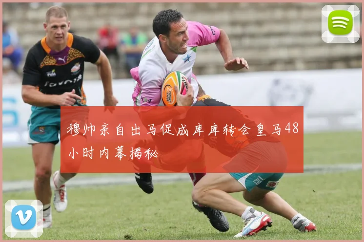 穆帅亲自出马促成库库转会皇马48小时内幕揭秘